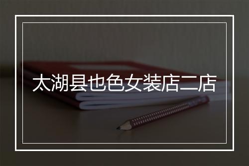 太湖县也色女装店二店