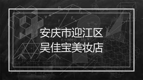 安庆市迎江区吴佳宝美妆店