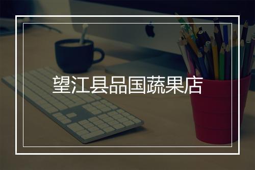望江县品国蔬果店