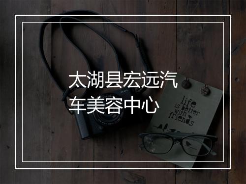 太湖县宏远汽车美容中心