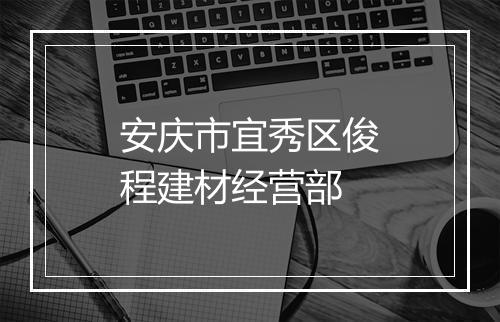 安庆市宜秀区俊程建材经营部