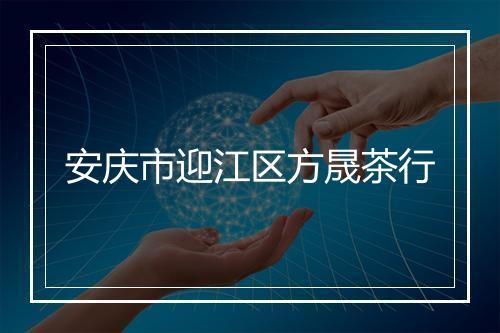 安庆市迎江区方晟茶行