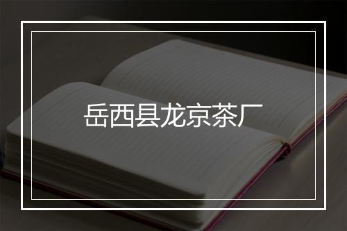 岳西县龙京茶厂