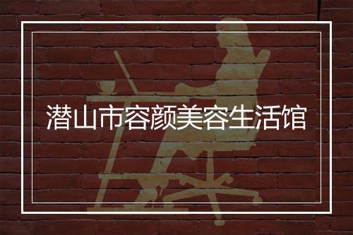潜山市容颜美容生活馆