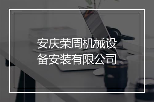 安庆荣周机械设备安装有限公司