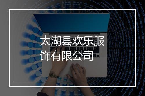 太湖县欢乐服饰有限公司
