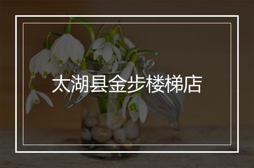 太湖县金步楼梯店