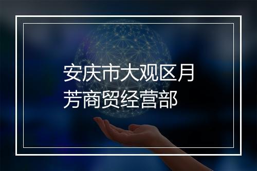 安庆市大观区月芳商贸经营部