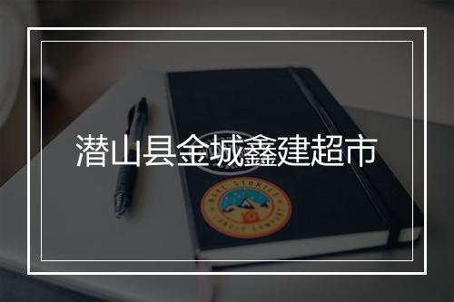 潜山县金城鑫建超市