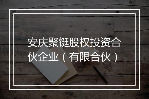 安庆聚铤股权投资合伙企业（有限合伙）