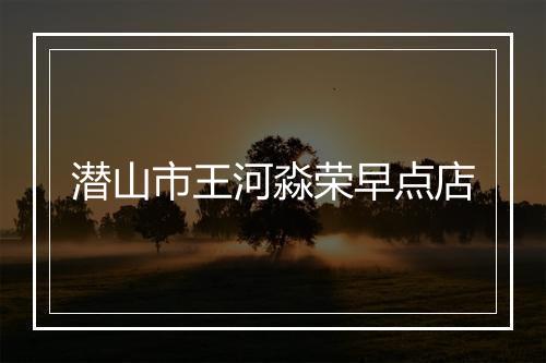 潜山市王河淼荣早点店