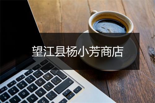 望江县杨小芳商店