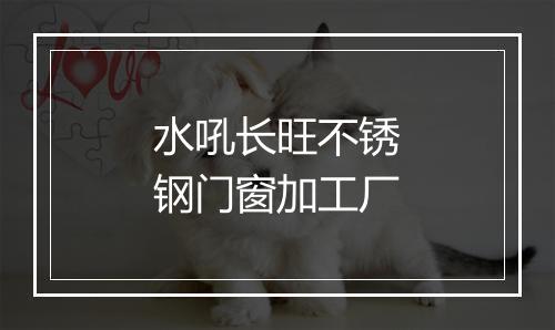 水吼长旺不锈钢门窗加工厂
