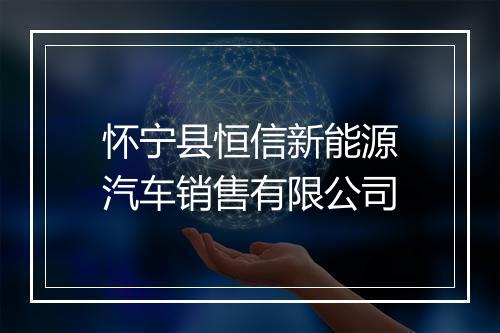 怀宁县恒信新能源汽车销售有限公司