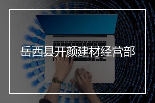 岳西县开颜建材经营部