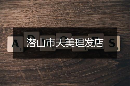 潜山市天美理发店