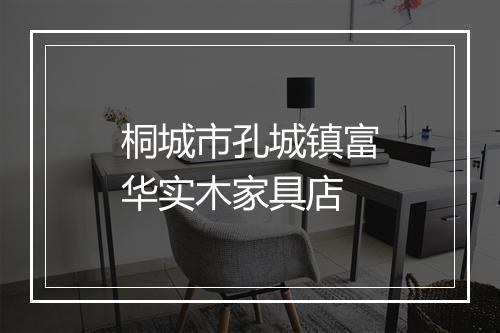 桐城市孔城镇富华实木家具店