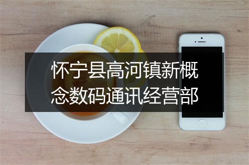 怀宁县高河镇新概念数码通讯经营部