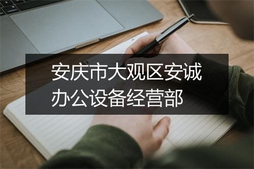 安庆市大观区安诚办公设备经营部