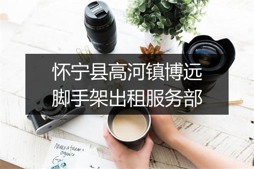 怀宁县高河镇博远脚手架出租服务部