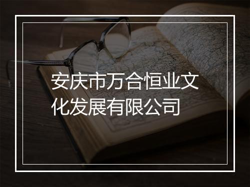 安庆市万合恒业文化发展有限公司