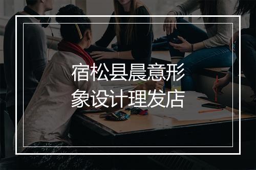 宿松县晨意形象设计理发店