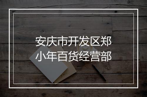 安庆市开发区郑小年百货经营部