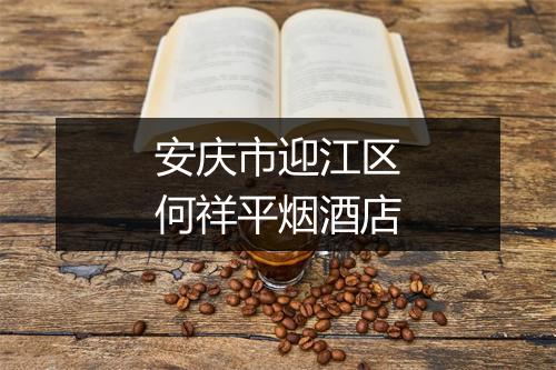 安庆市迎江区何祥平烟酒店