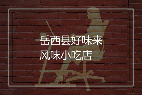 岳西县好味来风味小吃店