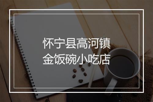 怀宁县高河镇金饭碗小吃店