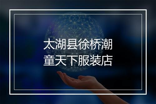 太湖县徐桥潮童天下服装店