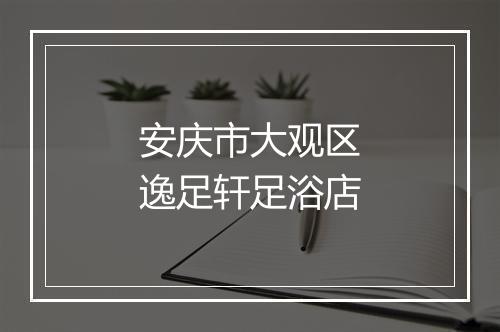 安庆市大观区逸足轩足浴店