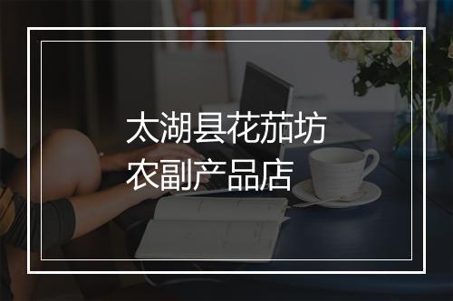太湖县花茄坊农副产品店