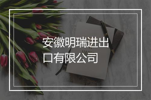 安徽明瑞进出口有限公司