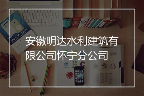 安徽明达水利建筑有限公司怀宁分公司