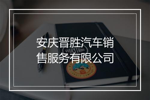 安庆晋胜汽车销售服务有限公司
