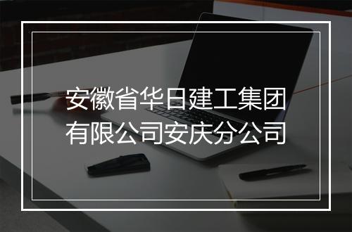 安徽省华日建工集团有限公司安庆分公司