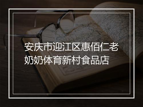 安庆市迎江区惠佰仁老奶奶体育新村食品店