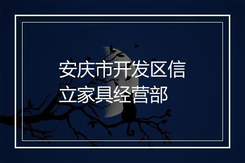 安庆市开发区信立家具经营部