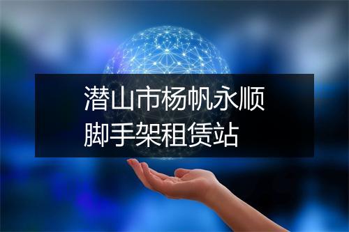 潜山市杨帆永顺脚手架租赁站