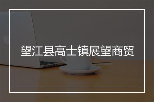 望江县高士镇展望商贸