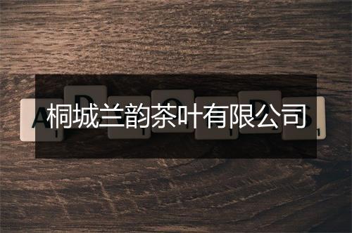 桐城兰韵茶叶有限公司