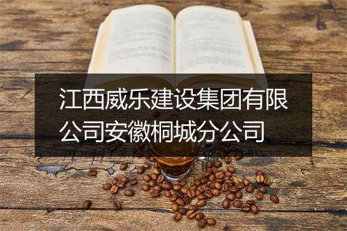 江西威乐建设集团有限公司安徽桐城分公司