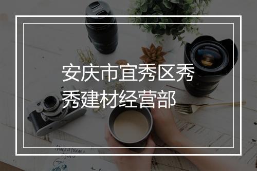 安庆市宜秀区秀秀建材经营部