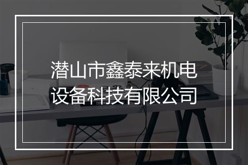 潜山市鑫泰来机电设备科技有限公司