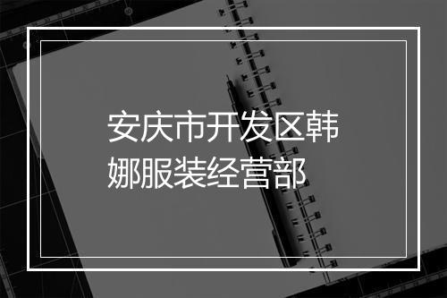 安庆市开发区韩娜服装经营部