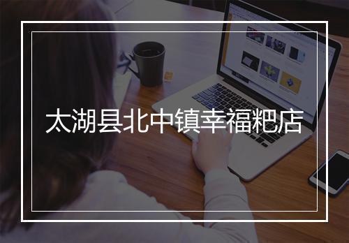 太湖县北中镇幸福粑店