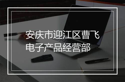 安庆市迎江区曹飞电子产品经营部