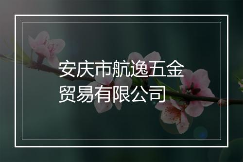 安庆市航逸五金贸易有限公司