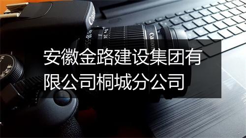 安徽金路建设集团有限公司桐城分公司